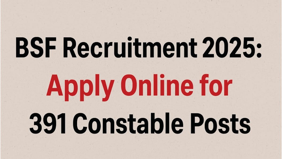 BSF Recruitment 2025: Apply Online for 391 Constable Posts